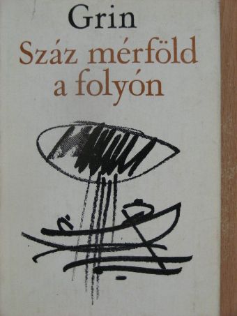 Alekszandr Grin - Száz mérföld a folyón [antikvár]