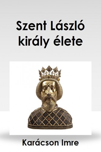 Karácson Imre - Szent László király élete [eKönyv: epub, mobi]