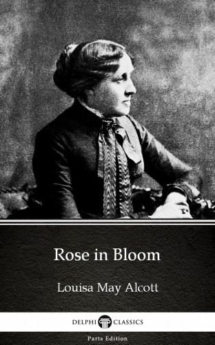 Louisa May Alcott - Rose in Bloom by Louisa May Alcott (Illustrated) [eKönyv: epub, mobi]