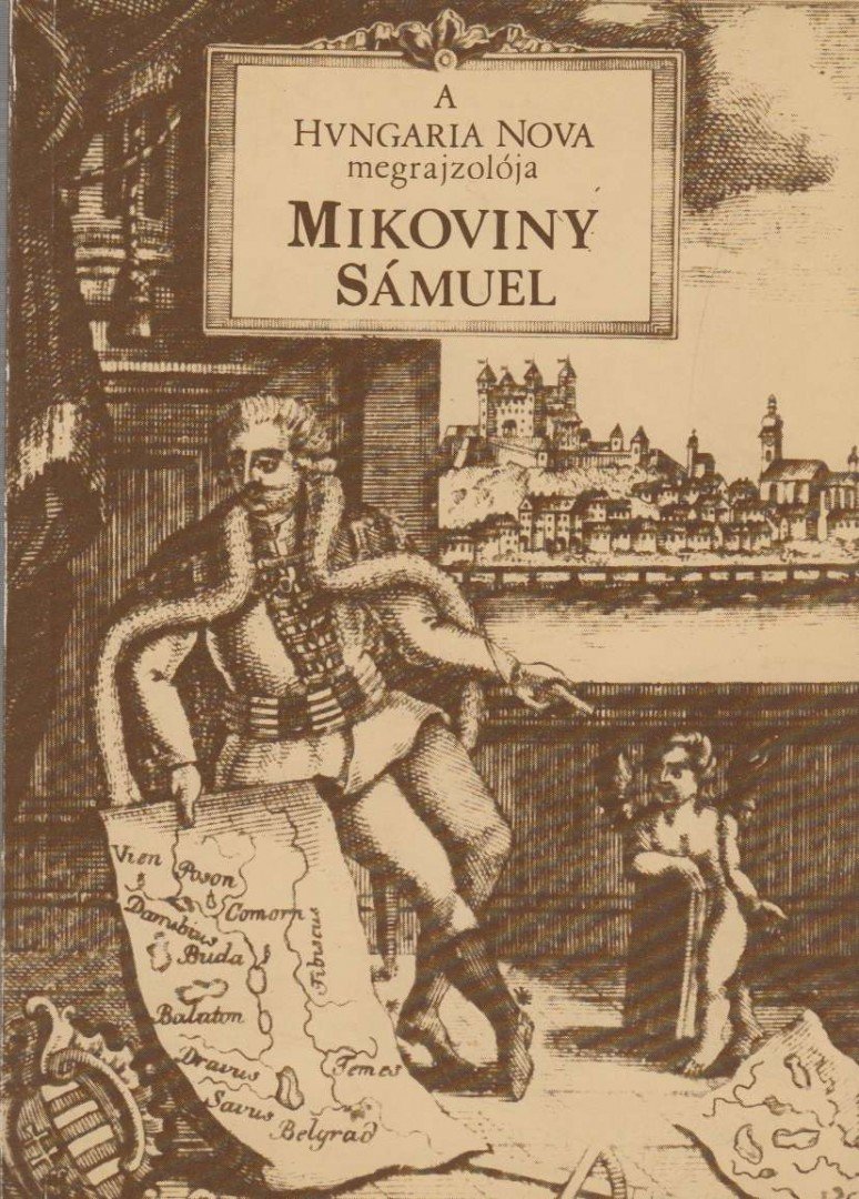 Deák Antal András - A "Hungaria Nova" megrajzolója Mikoviny Sámuel 1700-1750 [antikvár]