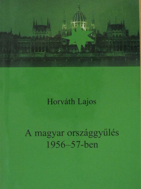 Horváth Lajos - A magyar országgyűlés 1956-57-ben [antikvár]