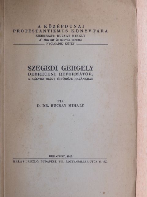 D. Dr. Bucsay Mihály - Szegedi Gergely debreceni reformátor, a kálvini irány úttörője hazánkban [antikvár]