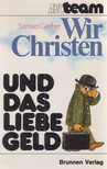 Gerber, Samuel - Wir Christen und das liebe Geld [antikvár]