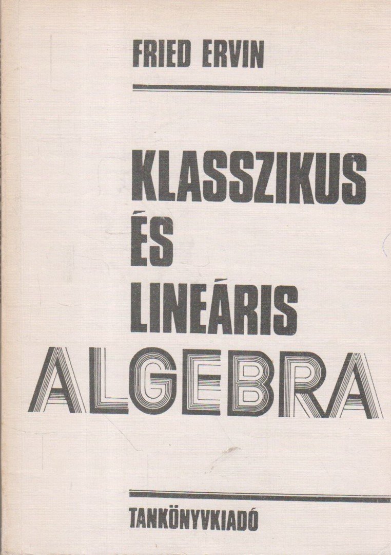 Fried Ervin - Klasszikus és lineáris algebra [antikvár]
