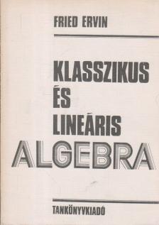 Fried Ervin - Klasszikus és lineáris algebra [antikvár]