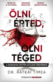 Dr. Rátkai Tímea - Ölni érted, ölni téged - A romonyai kettős gyilkos története
