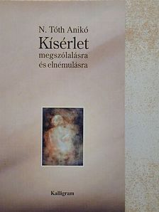 N. Tóth Anikó - Kísérlet megszólalásra és elnémulásra [antikvár]