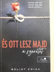 Bálint Erika - És ott lesz majd a szeretet [antikvár]