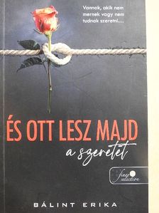 Bálint Erika - És ott lesz majd a szeretet [antikvár]