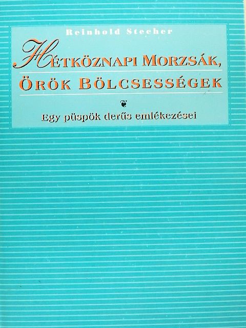 Reinhold Stecher - Hétköznapi morzsák, örök bölcsességek [antikvár]