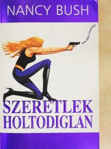 Nancy Bush - Szeretlek holtodiglan [antikvár]