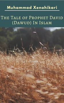Xenohikari Muhammad - The Tale of Prophet David (Dawud) In Islam [eKönyv: epub, mobi]