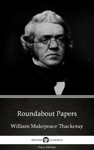 Delphi Classics William Makepeace Thackeray, - Roundabout Papers by William Makepeace Thackeray (Illustrated) [eKönyv: epub, mobi]