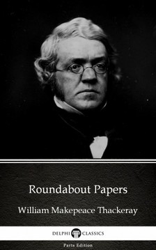 Delphi Classics William Makepeace Thackeray, - Roundabout Papers by William Makepeace Thackeray (Illustrated) [eKönyv: epub, mobi]