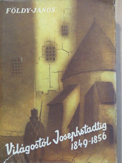 Földy János - Világostól Josephstadtig 1849-1856 [antikvár]