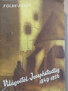 Földy János - Világostól Josephstadtig 1849-1856 [antikvár]