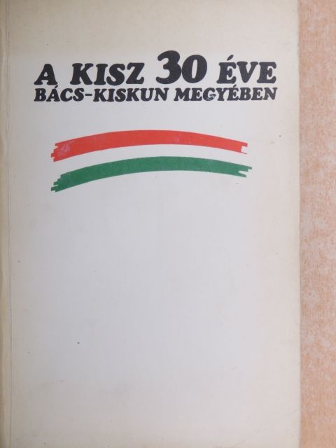 Borszéki Lajos - A KISZ 30 éve Bács-Kiskun Megyében [antikvár]