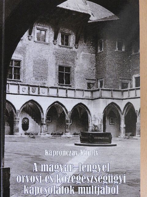 Kapronczay Károly - A magyar-lengyel orvosi és közegészségügyi kapcsolatok múltjából [antikvár]