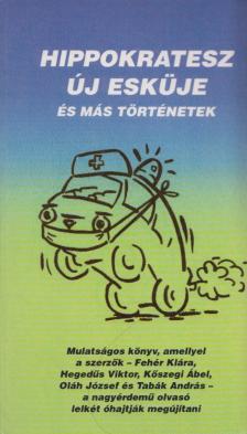 Fehér Klára, Hegedűs Viktor, Kőszegi Ábel, Oláh József, Tabák András - Hippokratesz új esküje és más történetek [antikvár]