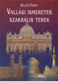 Balogh Ferenc - Vallási ismeretek, szakrális terek [antikvár]
