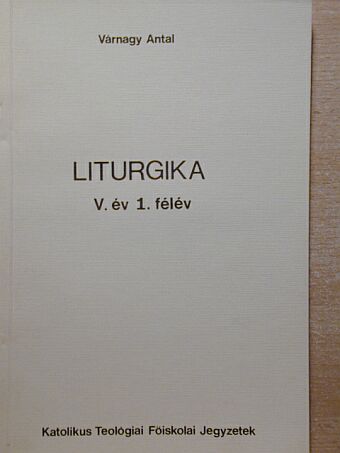 Várnagy Antal - Liturgika V. év 1. félév [antikvár]