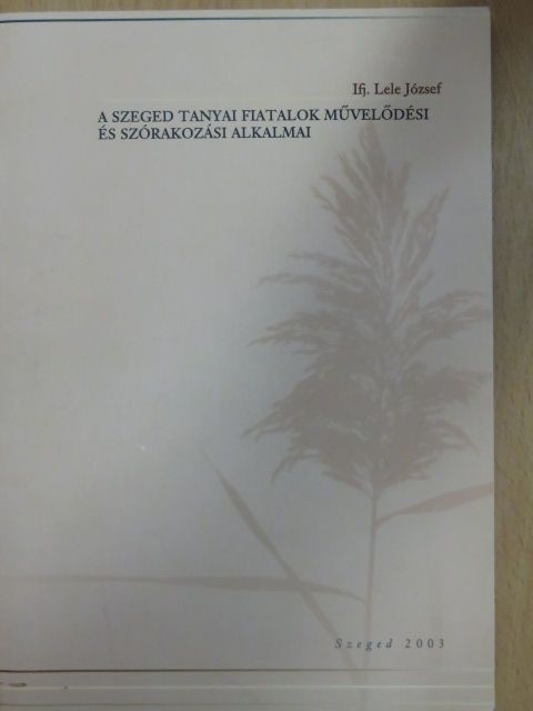 Ifj. Lele József - A Szeged tanyai fiatalok művelődési és szórakozási alkalmai [antikvár]