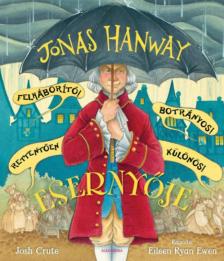 Josh Crute - Jonas Hanway Felháborító! Botrányos! Rettentően különös! Esernyője [antikvár]