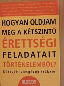 Galántha Gergely - Hogyan oldjam meg a kétszintű érettségi feladatait történelemből? [antikvár]