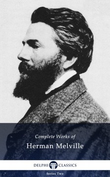 Herman Melville - Delphi Complete Works of Herman Melville (Illustrated) [eKönyv: epub, mobi]