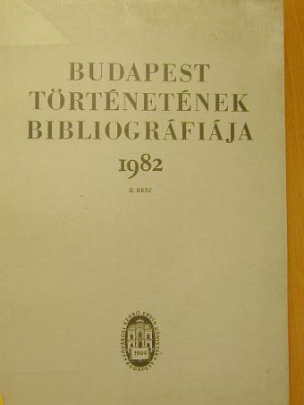 Budapest történetének bibliográfiája 1982. II. [antikvár]