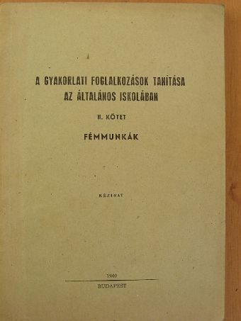 Halász Ferenc - A gyakorlati foglalkozások tanítása az általános iskolában II. [antikvár]