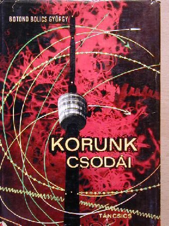 Botond-Bolics György - Korunk csodái [antikvár]