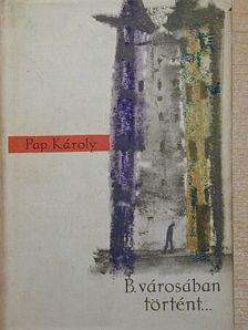 Pap Károly - B. városában történt I. (töredék) [antikvár]