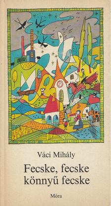 VÁCI MIHÁLY - Fecske, fecske könnyű fecske [antikvár]