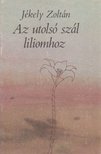 JÉKELY ZOLTÁN - Az utolsó szál liliomhoz [antikvár]