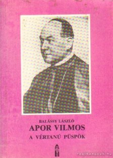BALÁSSY LÁSZLÓ - Apor Vilmos, a vértanú püspök [antikvár]