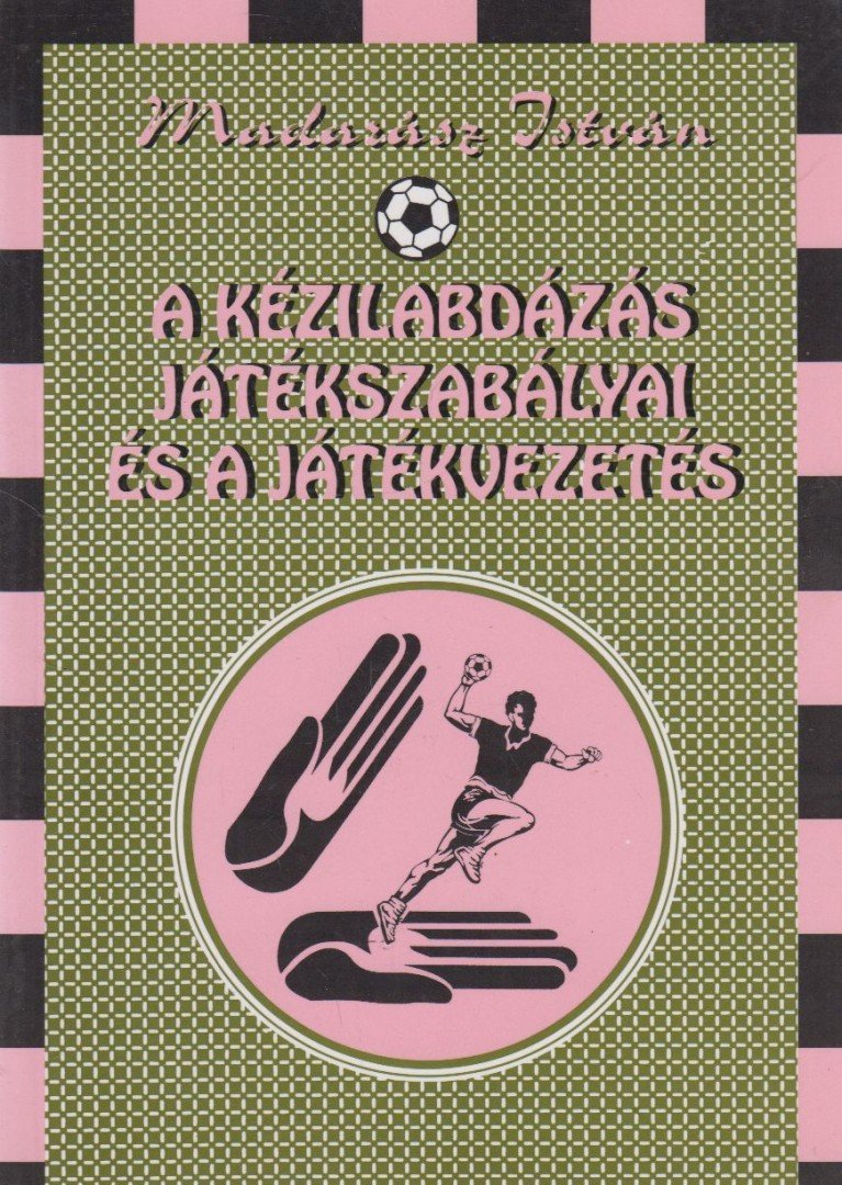 MADARÁSZ ISTVÁN - A kézilabdázás játékszabályai és a játékvezetés (dedikált) [antikvár]