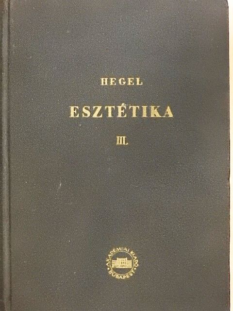 Georg Wilhelm Friedrich Hegel - Esztétikai előadások III. (töredék) [antikvár]