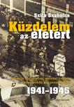 Szita Szabolcs - Küzdelem az életért. Háborús védlevelek, mentési iratok, embermentők Magyarországon 1941-1945
