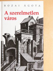Bozai Ágota - A szerelmetlen város [antikvár]