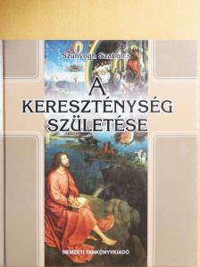 Szunyogh Szabolcs - A kereszténység születése [antikvár]