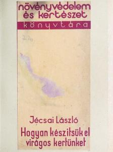 Jécsai László - Hogyan készitsük el virágos kertünket [antikvár]