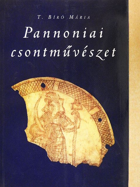 T. Bíró Mária - Pannoniai csontművészet [antikvár]
