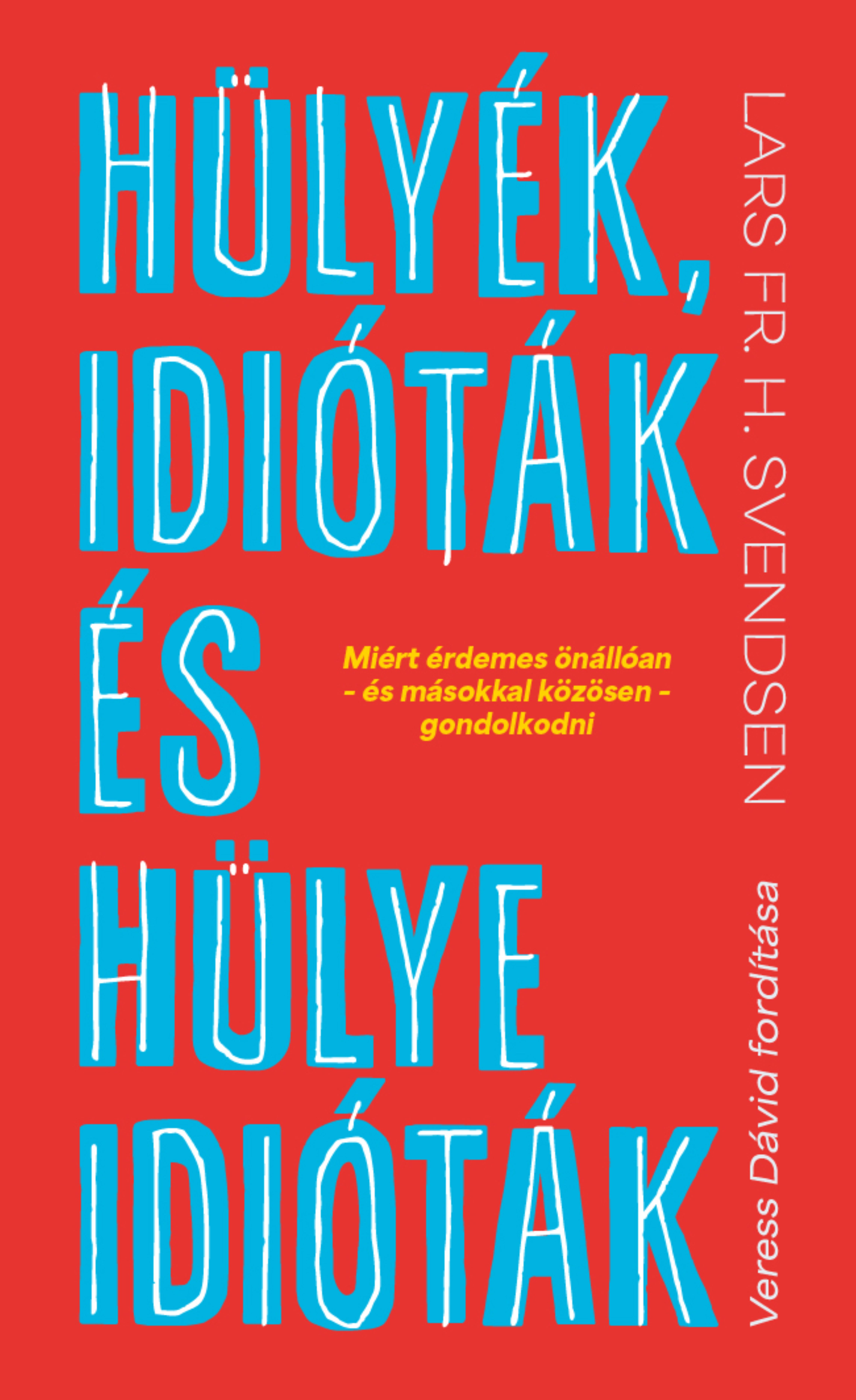Lars Fr. H. Svendsen - Hülyék, idióták és hülye idióták
