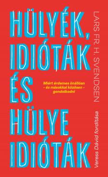 Lars Fr. H. Svendsen - Hülyék, idióták és hülye idióták