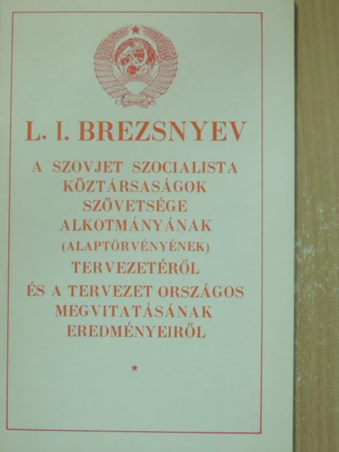 L. I. Brezsnyev - A Szovjet Szocialista Köztársaságok Szövetsége Alkotmányának (Alaptörvényének) tervezetéről és a tervezet országos megvitatásának eredményeiről [antikvár]