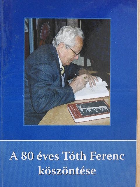 A 80 éves Tóth Ferenc köszöntése (dedikált példány) [antikvár]