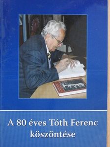 A 80 éves Tóth Ferenc köszöntése (dedikált példány) [antikvár]