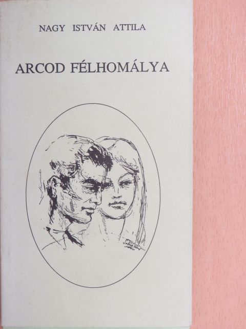 Nagy István Attila - Arcod félhomálya [antikvár]