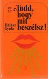 HALÁSZ GYULA - Tudd, hogy mit beszélsz! [antikvár]